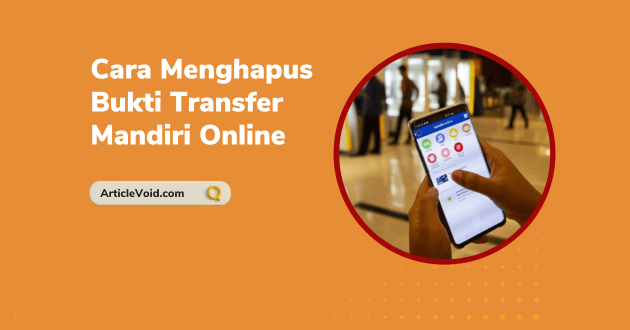 Cara Menghapus Bukti Transfer Mandiri Online
